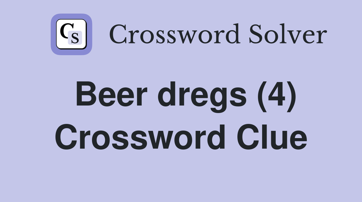 Beer dregs (4) Crossword Clue Answers Crossword Solver